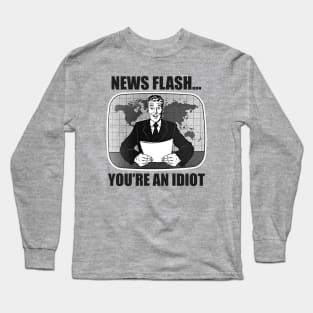News Flash...You're An Idiot Long Sleeve T-Shirt